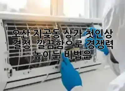 오산 지곶동 상가, 첫인상 결정! ✨ 깔끔함으로 경쟁력 높이는 비법은?