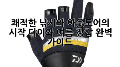 쾌적한 낚시와 아웃도어의 시작, 다이와 여름 장갑 완벽 가이드
