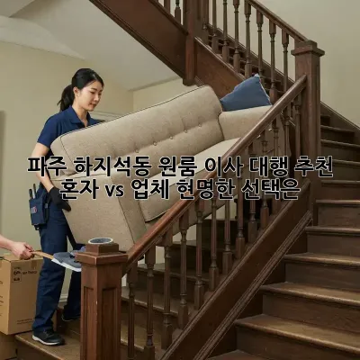 파주 하지석동 원룸 이사 대행 추천: 혼자 vs 업체, 현명한 선택은?