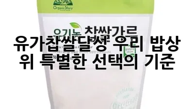 유가찹쌀달성, 우리 밥상 위 특별한 선택의 기준 🍚
