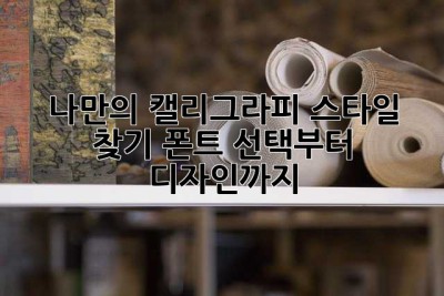 나만의 캘리그라피 스타일 찾기: 폰트 선택부터 디자인까지!