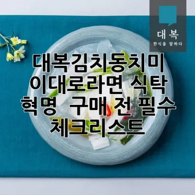 대복김치동치미, 이대로라면 식탁 혁명! ✨ 구매 전 필수 체크리스트 📝