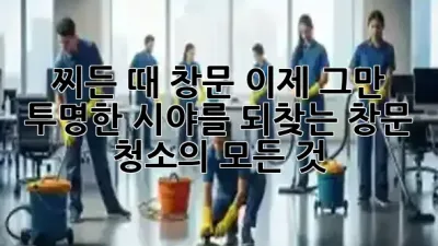 찌든 때 창문, 이제 그만! ✨ 투명한 시야를 되찾는 창문 청소의 모든 것