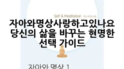 자아와명상사랑하고있나요? 당신의 삶을 바꾸는 현명한 선택 가이드 🧘‍♀️✨