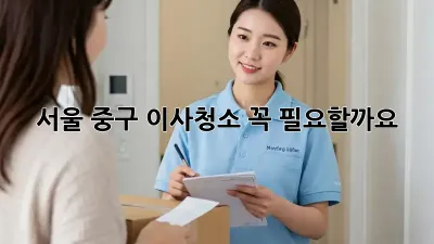 서울 중구 이사청소, 꼭 필요할까요?