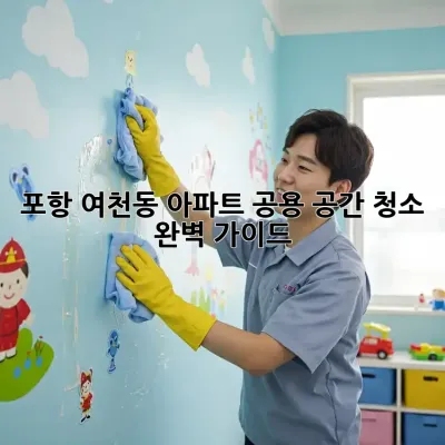 포항 여천동 아파트 공용 공간 청소 완벽 가이드